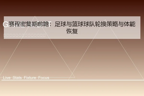 赛程密集期前瞻：足球与篮球球队轮换策略与体能恢复